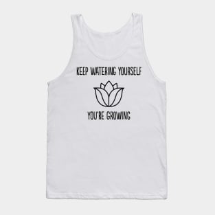 Keep watering yourself, you're growing Tank Top